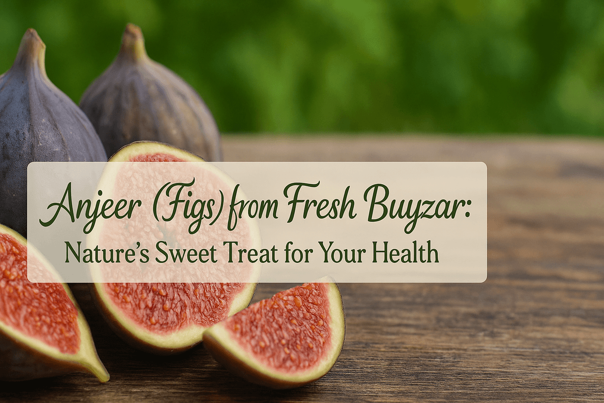 Anjeer (Figs) from Fresh Buyzar: Nature's Sweet Treat for Your Health