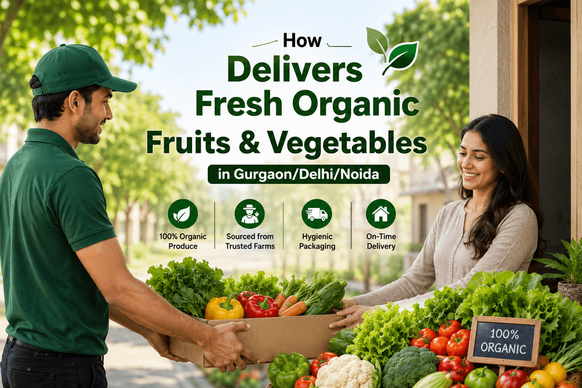 How Fresh Buyzar Delivers Fresh Organic Fruits and Vegetables in Gurgaon/Delhi/Noida