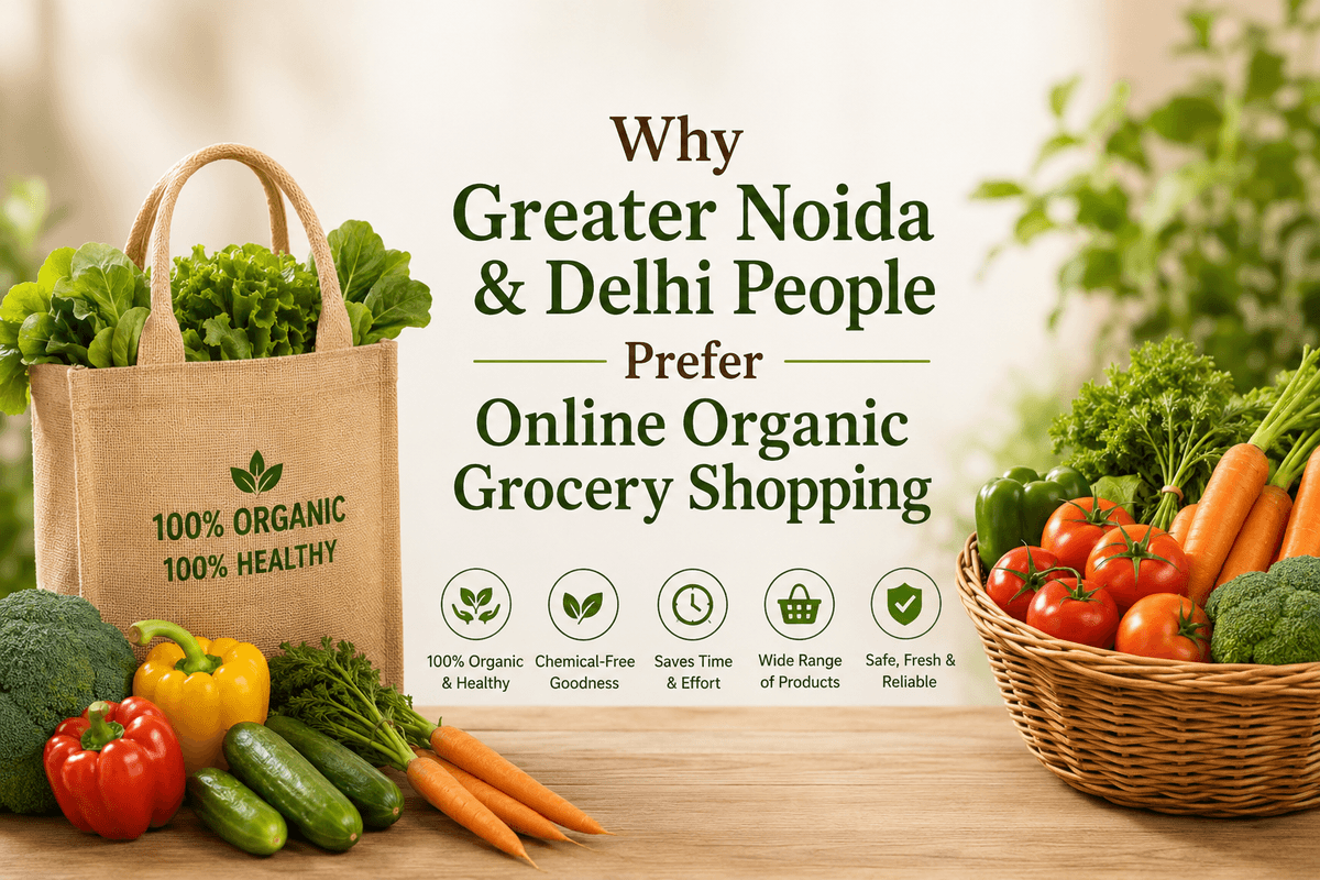 Why Greater Noida & Delhi People Prefer Online Organic Grocery Shopping
